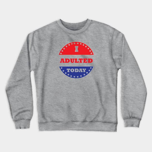 I Adulted Today Crewneck Sweatshirt by esskay1000